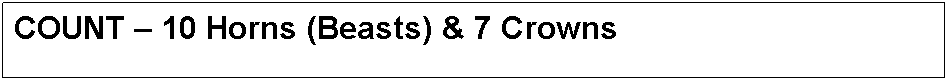 Text Box: COUNT  10 Horns (Beasts) & 7 Crowns
 
 
 
rowns
